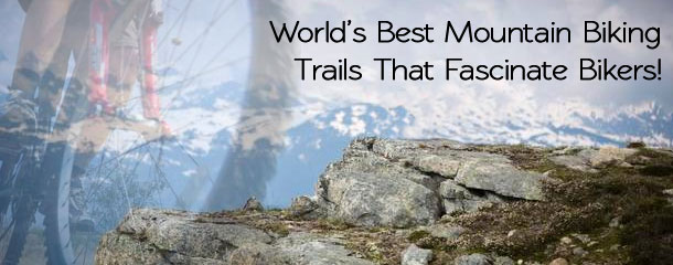 World's-Best-Mountain-Biking-Trails-That-Fascinate-Bikers!